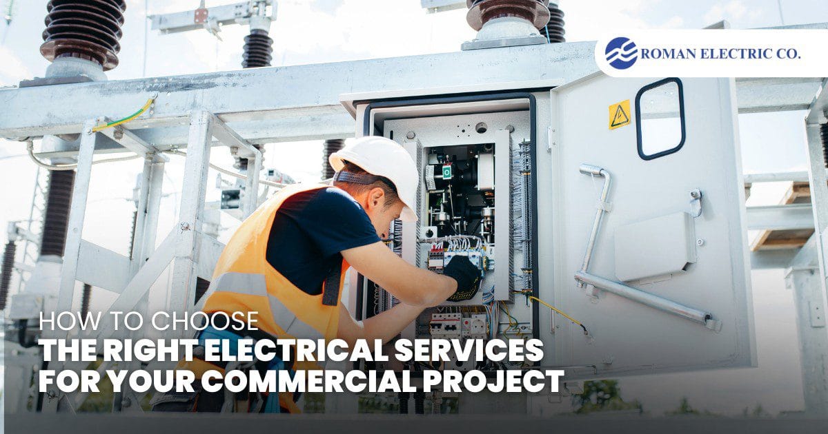 Roman Electric Co., Inc | How to Choose the Right Electrical Services for Your Commercial Project